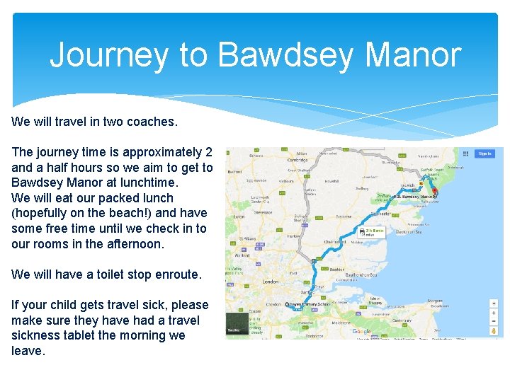 Journey to Bawdsey Manor We will travel in two coaches. The journey time is