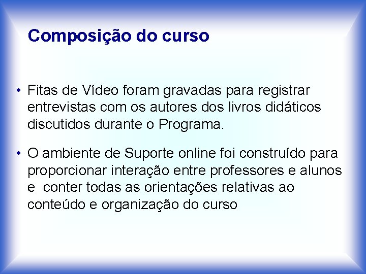 Composição do curso • Fitas de Vídeo foram gravadas para registrar entrevistas com os