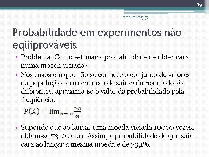 19. www. ctec. ufal. br/profess or/cfs Probabilidade em experimentos nãoeqüiprováveis • Problema: Como estimar