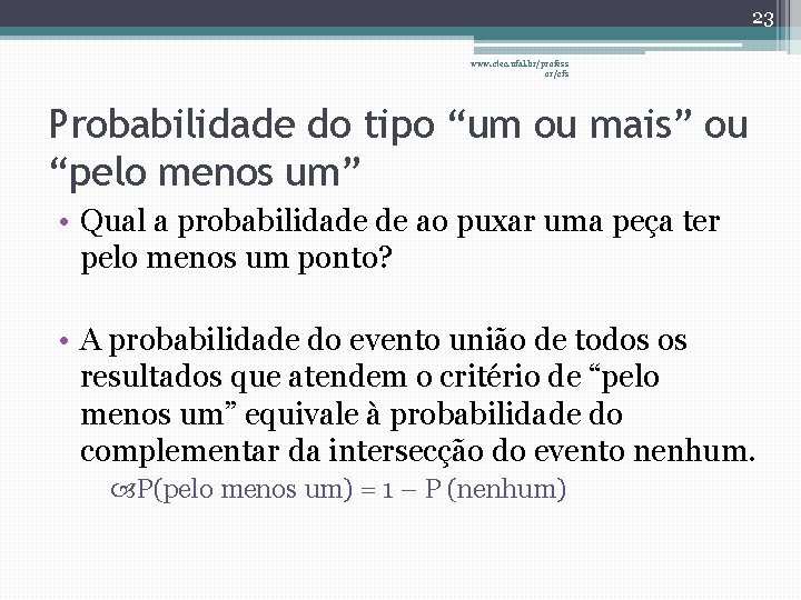 23 www. ctec. ufal. br/profess or/cfs Probabilidade do tipo “um ou mais” ou “pelo
