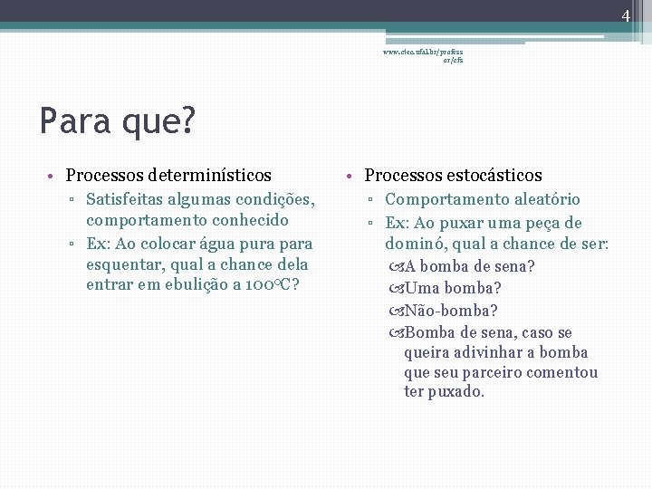 4 www. ctec. ufal. br/profess or/cfs Para que? • Processos determinísticos ▫ Satisfeitas algumas