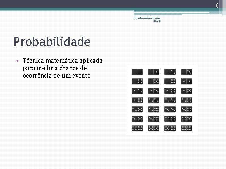 5 www. ctec. ufal. br/profess or/cfs Probabilidade • Técnica matemática aplicada para medir a