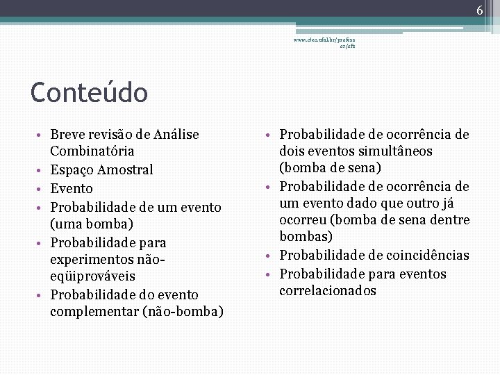 6 www. ctec. ufal. br/profess or/cfs Conteúdo • Breve revisão de Análise Combinatória •