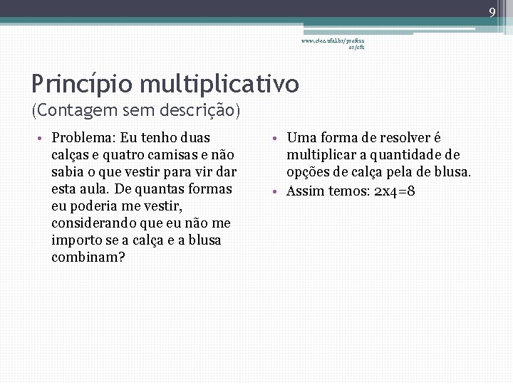 9 www. ctec. ufal. br/profess or/cfs Princípio multiplicativo (Contagem sem descrição) • Problema: Eu