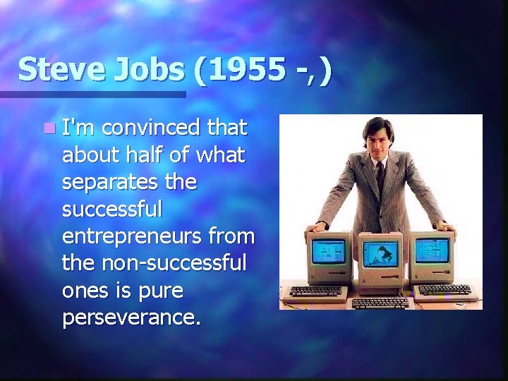 Steve Jobs (1955 -, ) n I'm convinced that about half of what separates