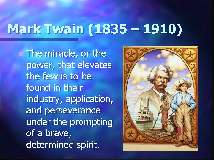 Mark Twain (1835 – 1910) n The miracle, or the power, that elevates the