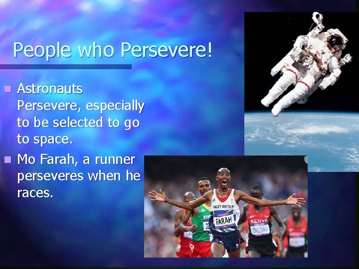 People who Persevere! Astronauts Persevere, especially to be selected to go to space. n