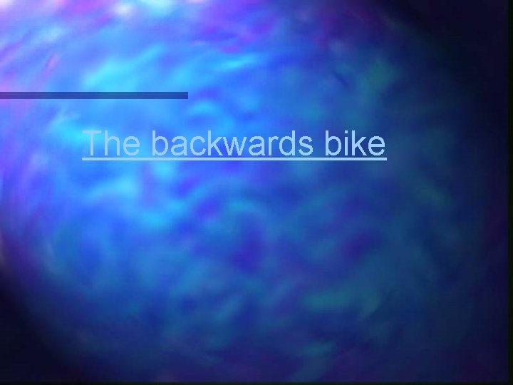 The backwards bike 