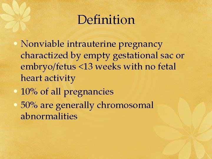Definition • Nonviable intrauterine pregnancy charactized by empty gestational sac or embryo/fetus <13 weeks