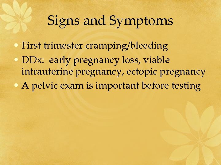 Signs and Symptoms • First trimester cramping/bleeding • DDx: early pregnancy loss, viable intrauterine