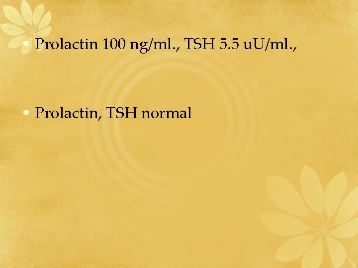  • Prolactin 100 ng/ml. , TSH 5. 5 u. U/ml. , • Prolactin,