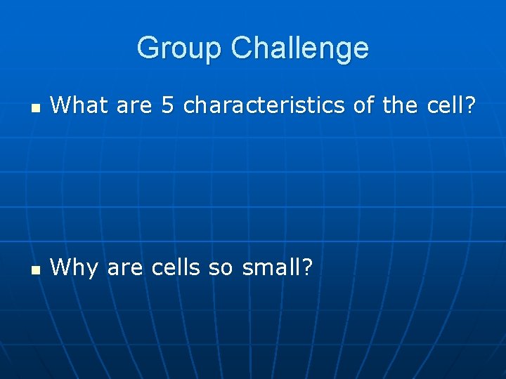 Group Challenge n What are 5 characteristics of the cell? n Why are cells