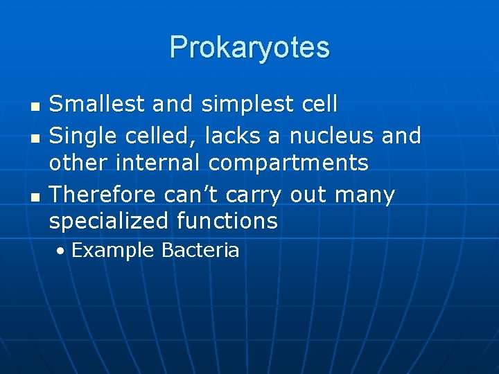 Prokaryotes n n n Smallest and simplest cell Single celled, lacks a nucleus and