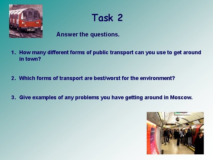 Task 2 Answer the questions. 1. How many different forms of public transport can
