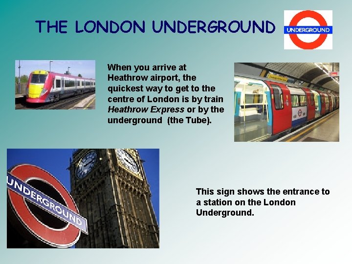 THE LONDON UNDERGROUND When you arrive at Heathrow airport, the quickest way to get