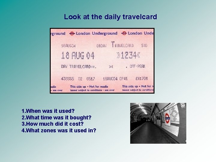 Look at the daily travelcard 1. When was it used? 2. What time was