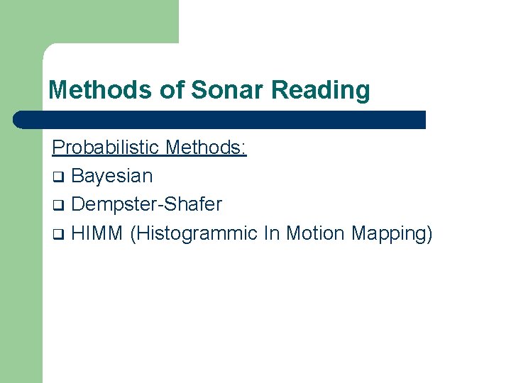 Methods of Sonar Reading Probabilistic Methods: q Bayesian q Dempster-Shafer q HIMM (Histogrammic In