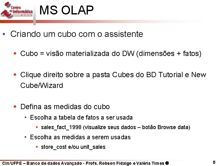 MS OLAP • Criando um cubo com o assistente § Cubo = visão materializada