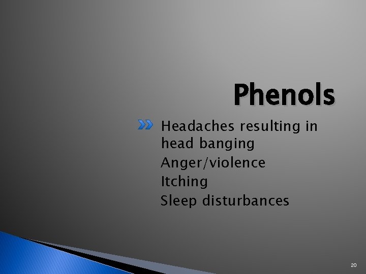 Phenols Headaches resulting in head banging Anger/violence Itching Sleep disturbances 20 
