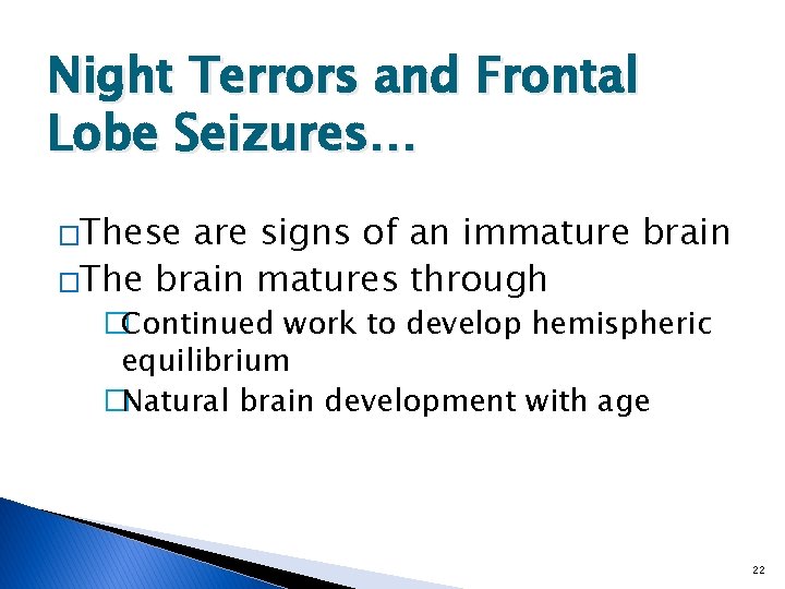 Night Terrors and Frontal Lobe Seizures… �These are signs of an immature brain �The