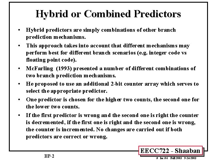 Hybrid or Combined Predictors • Hybrid predictors are simply combinations of other branch prediction