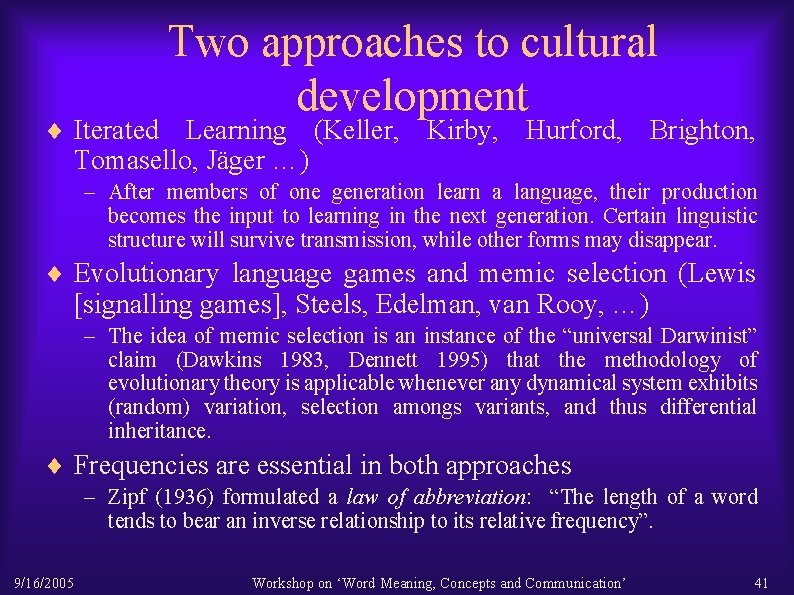 ¨ Iterated Two approaches to cultural development Learning (Keller, Kirby, Hurford, Brighton, Tomasello, Jäger