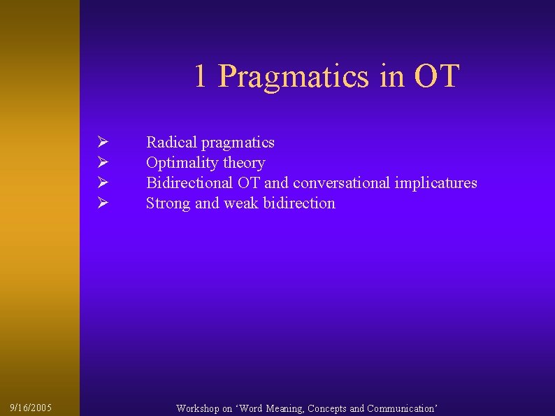 1 Pragmatics in OT Ø Ø 9/16/2005 Radical pragmatics Optimality theory Bidirectional OT and