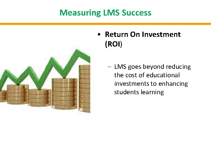 Measuring LMS Success • Return On Investment (ROI) – LMS goes beyond reducing the