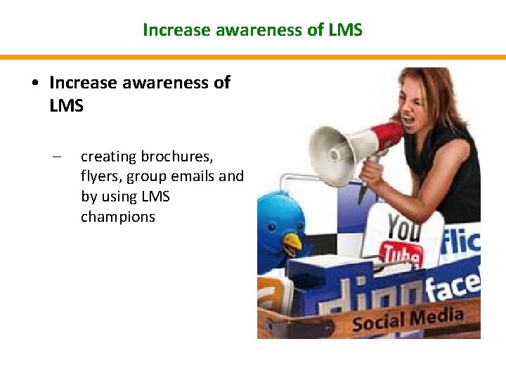 Increase awareness of LMS • Increase awareness of LMS – creating brochures, flyers, group