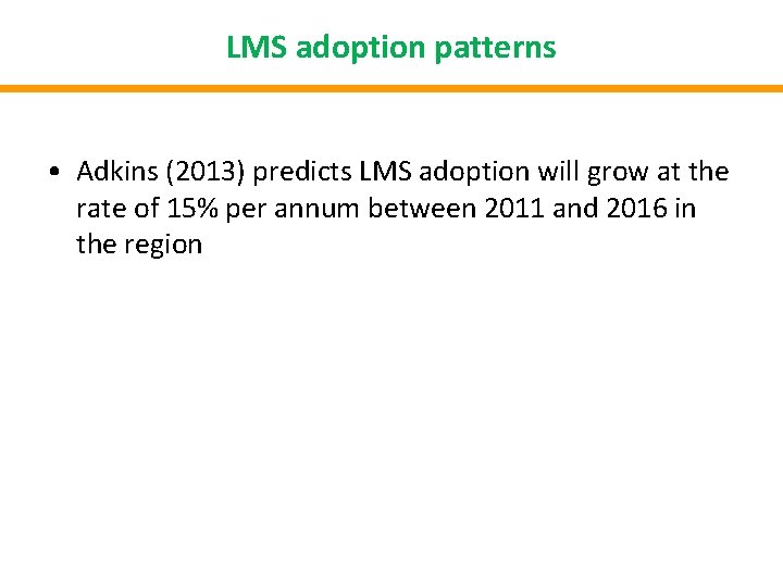 LMS adoption patterns • Adkins (2013) predicts LMS adoption will grow at the rate