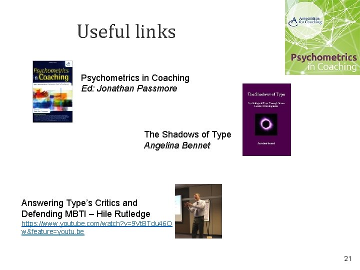 Useful links Psychometrics in Coaching Ed: Jonathan Passmore The Shadows of Type Angelina Bennet