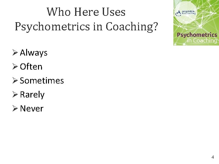 Who Here Uses Psychometrics in Coaching? Ø Always Ø Often Ø Sometimes Ø Rarely