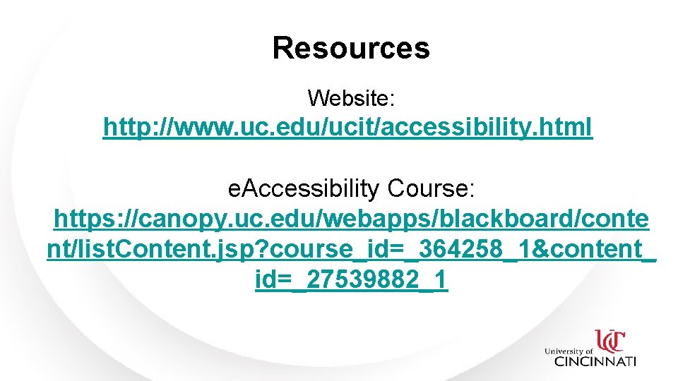 Resources Website: http: //www. uc. edu/ucit/accessibility. html e. Accessibility Course: https: //canopy. uc. edu/webapps/blackboard/conte