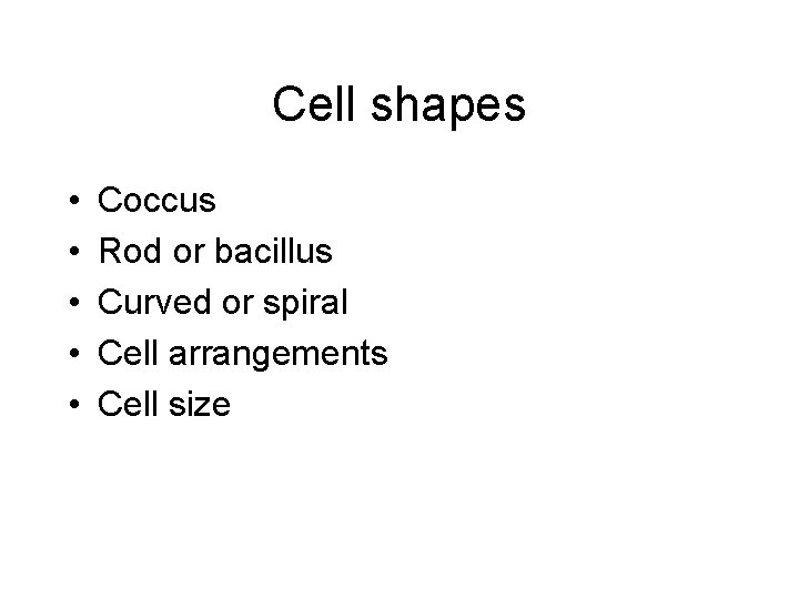 Cell shapes • • • Coccus Rod or bacillus Curved or spiral Cell arrangements