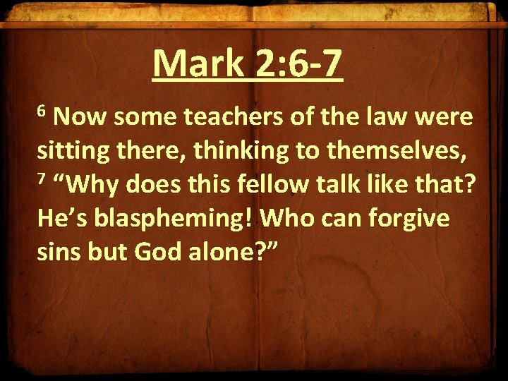 Mark 2: 6 -7 6 Now some teachers of the law were sitting there,
