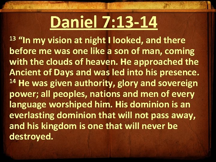 Daniel 7: 13 -14 13 “In my vision at night I looked, and there