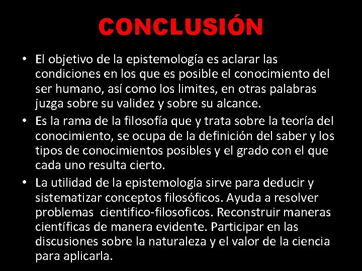 CONCLUSIÓN • El objetivo de la epistemología es aclarar las condiciones en los que