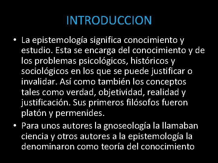 INTRODUCCION • La epistemología significa conocimiento y estudio. Esta se encarga del conocimiento y