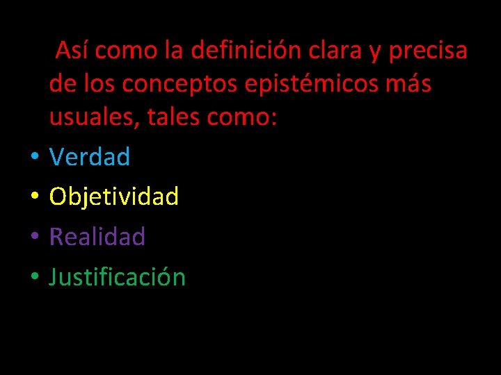  Así como la definición clara y precisa de los conceptos epistémicos más usuales,