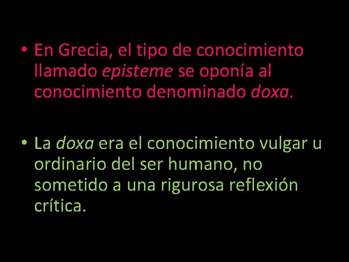  • En Grecia, el tipo de conocimiento llamado episteme se oponía al conocimiento