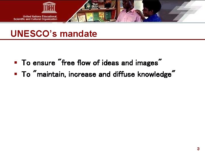 UNESCO’s mandate § To ensure "free flow of ideas and images" § To "maintain,