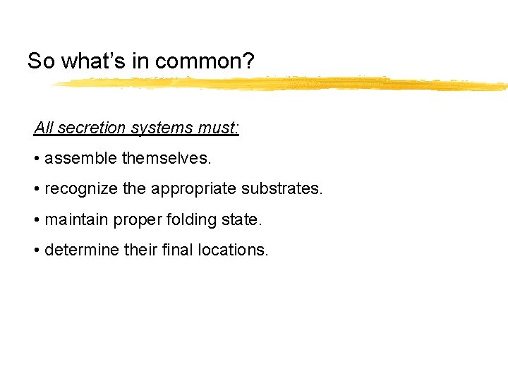 So what’s in common? All secretion systems must: • assemble themselves. • recognize the