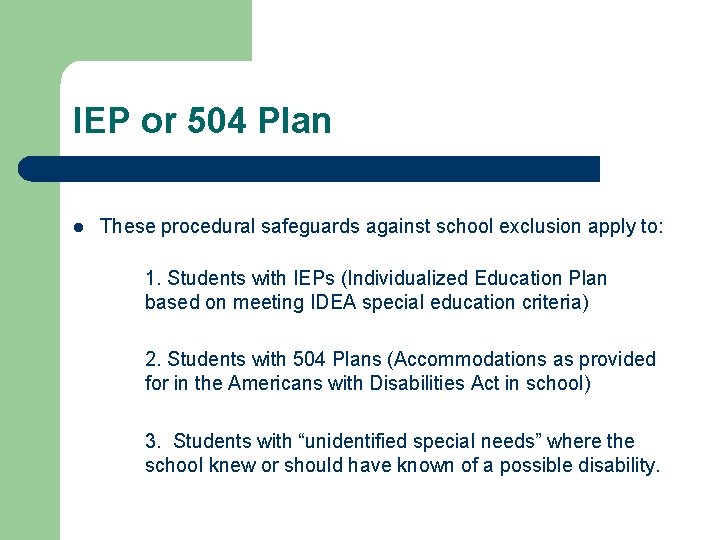 IEP or 504 Plan l These procedural safeguards against school exclusion apply to: 1.