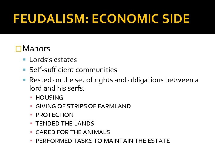 FEUDALISM: ECONOMIC SIDE �Manors Lords’s estates Self-sufficient communities Rested on the set of rights