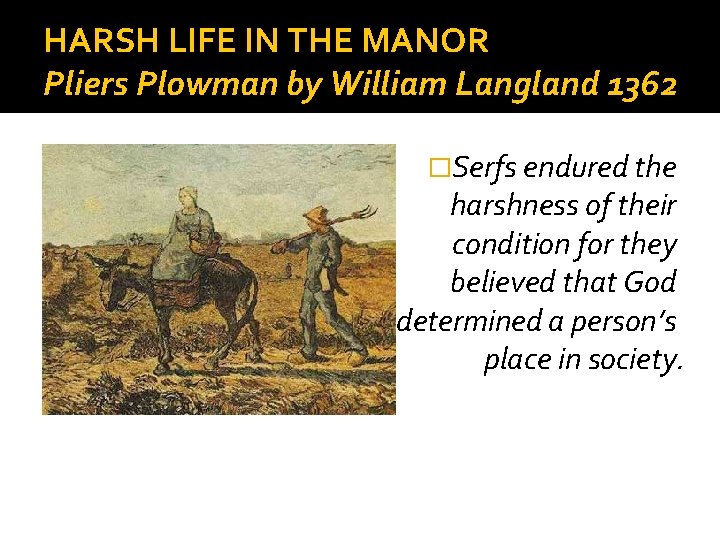 HARSH LIFE IN THE MANOR Pliers Plowman by William Langland 1362 �Serfs endured the