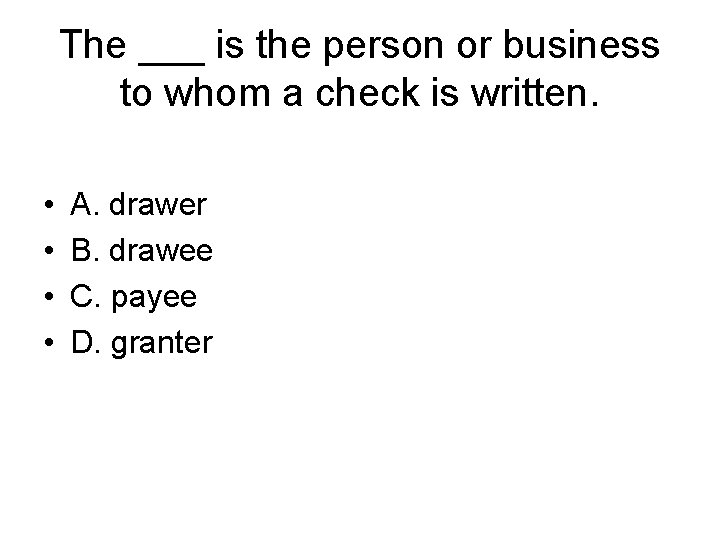 The ___ is the person or business to whom a check is written. •