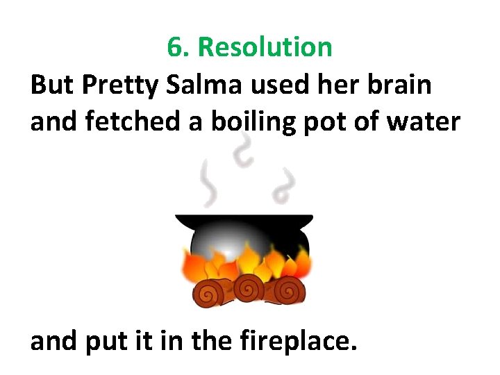 6. Resolution But Pretty Salma used her brain and fetched a boiling pot of