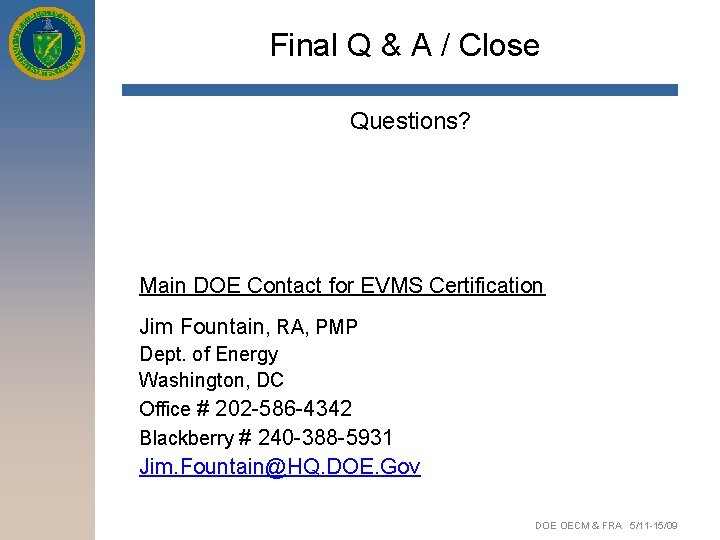 Final Q & A / Close Questions? Main DOE Contact for EVMS Certification Jim