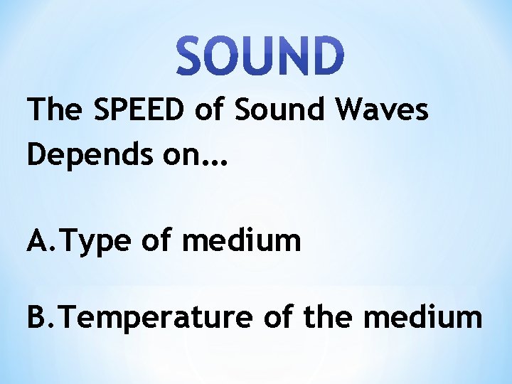 The SPEED of Sound Waves Depends on… A. Type of medium B. Temperature of