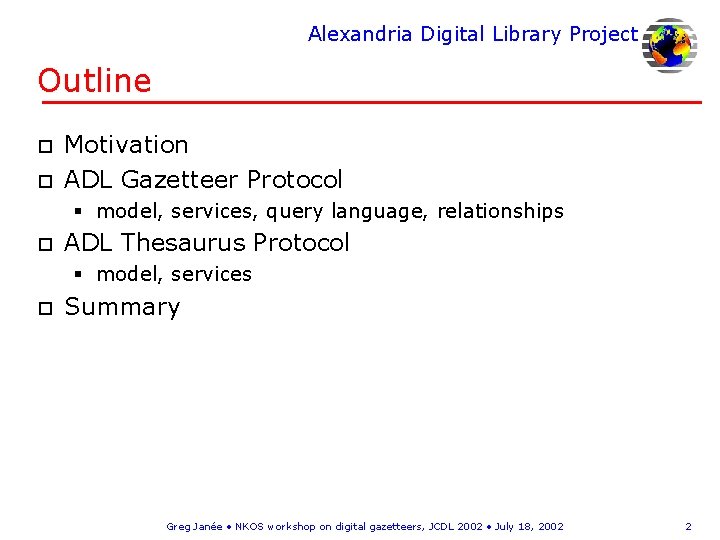 Alexandria Digital Library Project Outline o o Motivation ADL Gazetteer Protocol § model, services,